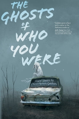 The Ghosts Of Who You Were by Golden, Christopher