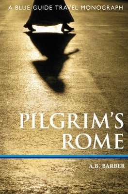 Pilgrim's Rome: A Blue Guide Travel Monograph by Barber, Annabel