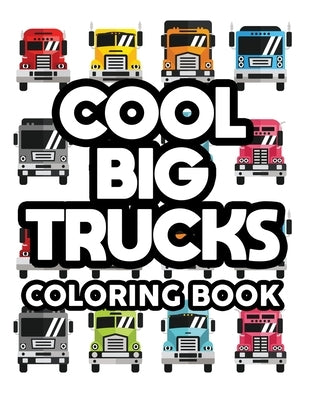 Cool Big Trucks Coloring Book: Coloring Activity Pages For Kids, Awesome Truck Designs And Illustrations To Color For Children by Publishing, Premier