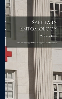 Sanitary Entomology; the Entomology of Disease, Hygiene and Sanitation by Pierce, W. Dwight (William Dwight) 1.
