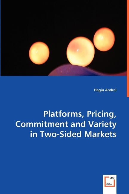 Platforms, Pricing, Commitment and Variety in Two-Sided Markets by Andrei, Hagiu