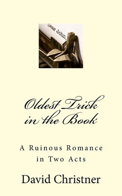 Oldest Trick in the Book: A Ruinous Romance in Two Acts by Christner, David W.