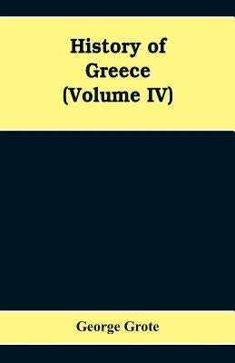 History Of Greece (Volume IV) by Grote, George