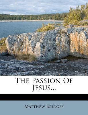 The Passion of Jesus... by Bridges, Matthew