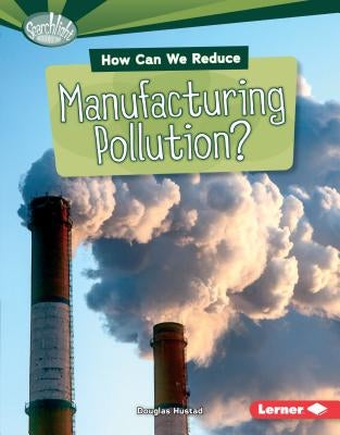 How Can We Reduce Manufacturing Pollution? by Hustad, Douglas