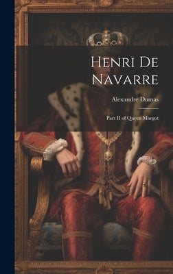 Henri de Navarre: Part II of Queen Margot by Dumas, Alexandre