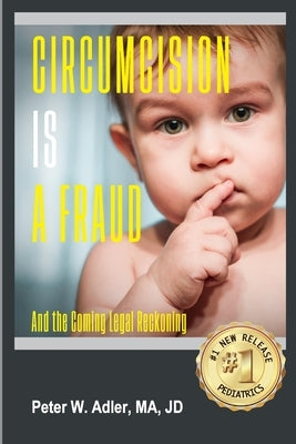 Circumcision Is A Fraud: And The Coming Legal Reckoning by Adler Ma, Jd Peter W.