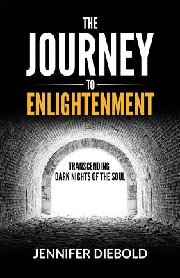 The Journey to Enlightenment: Transcending Dark Nights of the Soul by Diebold, Jennifer