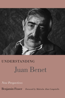 Understanding Juan Benet: New Perspectives by Fraser, Benjamin