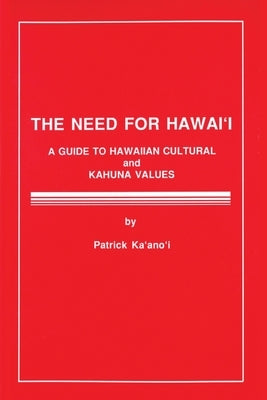 The Need for Hawaii: A Guide to Hawaiian Cultural and Kahuna Values by Ka'ano'i, Patrick