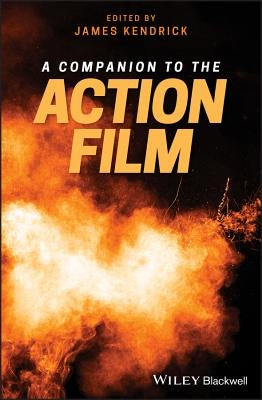 A Companion to the Action Film by Kendrick, James