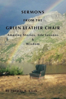 Sermons from the Green Leather Chair: Amazing Life Stories, Life Lessons & Wisdom by Cook, Thomas A.