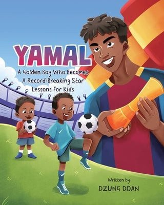 Yamal: A Golden Boy Who Becomes a Record-Breaking Star: Lessons for Kids by Doan, Dzung