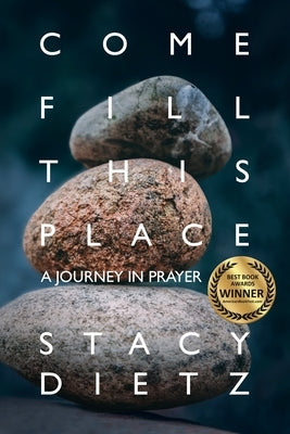 Come Fill This Place: A Journey in Prayer by Dietz, Stacy