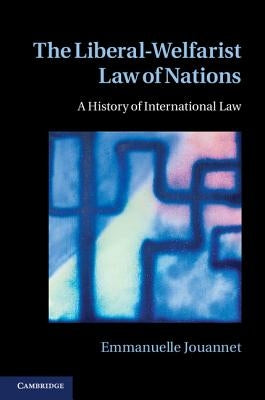 The Liberal-Welfarist Law of Nations by Jouannet, Emmanuelle
