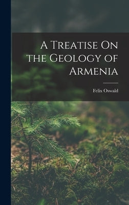 A Treatise On the Geology of Armenia by Oswald, Felix