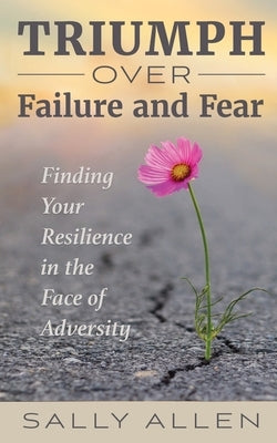 Triumph Over Failure and Fear by Allen, Sally