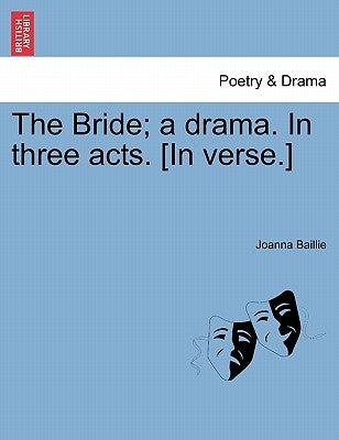 The Bride; A Drama. in Three Acts. [In Verse.] by Baillie, Joanna