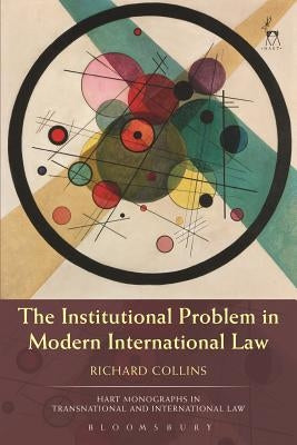 The Institutional Problem in Modern International Law by Collins, Richard