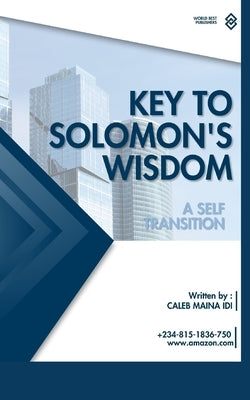 Key to Solomon's Wisdom: A self Transition by IDI, Caleb Maina