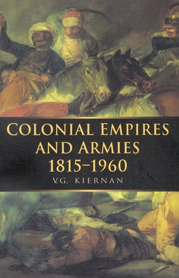 Colonial Empires and Armies 1815-1960: Volume 4 by Kiernan