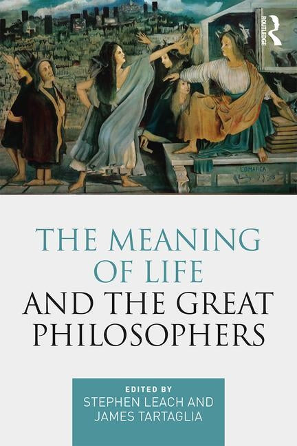 The Meaning of Life and the Great Philosophers by Leach, Stephen