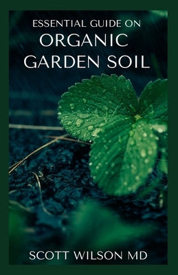 Organic Garden Soil: The Natural Guide To Replenish garden Soil by Wilson, Scott