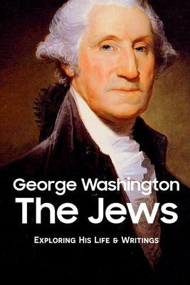 George Washington The Jews: Exploring His Life & Writings by Ottogary, Cordia
