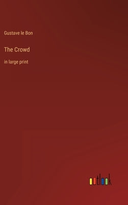 The Crowd: in large print by Bon, Gustave Le
