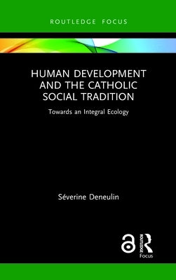 Human Development and the Catholic Social Tradition: Towards an Integral Ecology by Deneulin, Séverine