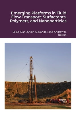 Emerging Platforms in Fluid Flow Transport: Surfactants, Polymers, and Nanoparticles by Kiani, Sajad