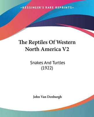 The Reptiles Of Western North America V2: Snakes And Turtles (1922) by Van Denburgh, John