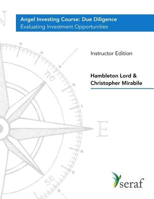 Angel Investing Course - Due Diligence: Evaluating Investment Opportunities - Instructor Edition by Mirabile, Christopher