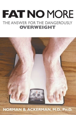 Fat No More: The Answer for the Dangerously Overweight by Ackerman, Norman B.