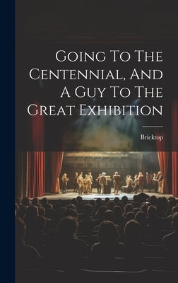 Going To The Centennial, And A Guy To The Great Exhibition by Bricktop