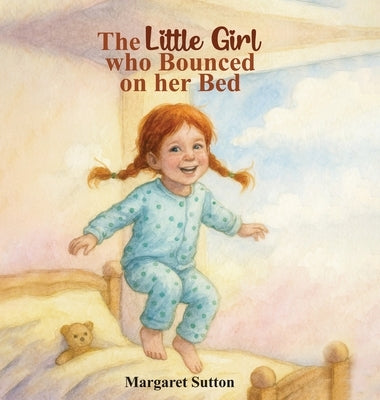 The Little Girl Who Bounced On Her Bed by Sutton, Margaret