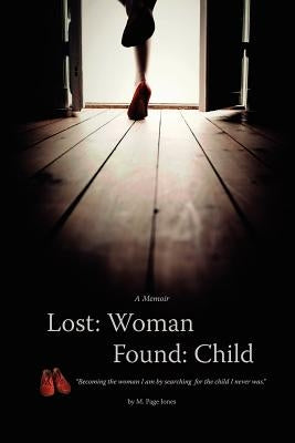 Lost: Woman, Found: Child (A Memoir): Becoming the woman I am by searching for the child I never was. by Jones, M. Page