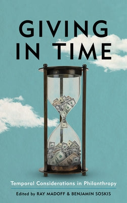 Giving in Time: Temporal Considerations in Philanthropy by Madoff, Ray