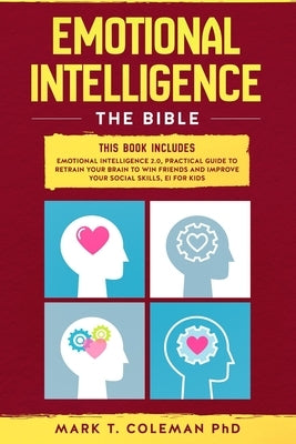 Emotional Intelligence: The Bible.: This book includes: Emotional Intelligence 2.0, Practical Guide to retrain your brain to win friends and i by Coleman Phd, Mark T.