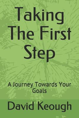 Taking the First Step: A Journey Towards Your Goals by Keough, David