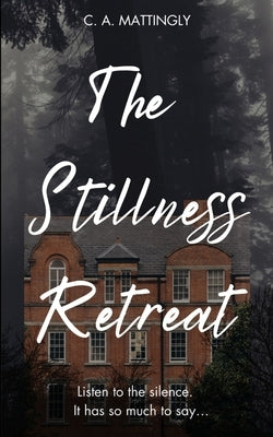 The Stillness Retreat by Mattingly, C. A.