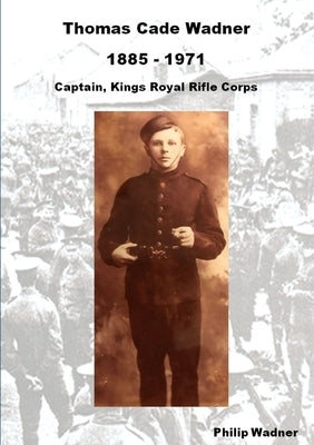 Thomas Cade Wadner 1885-1971 Captain, King's Royal Rifle Corps by Wadner, Philip
