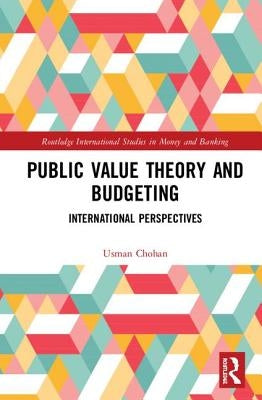 Public Value Theory and Budgeting: International Perspectives by Chohan, Usman W.