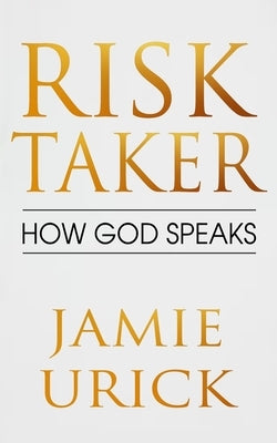 Risk Taker: How God Speaks by Urick, Jamie