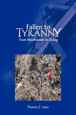 Fallen to Tyranny: From Mauthausen to Gulag by Lajos, Thomas Z.