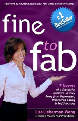 fine to fab: 7 Secrets of a Successful Woman's Journey Away from Depression, Disordered Eating & Self Sabotage by Lieberman-Wang, Lisa
