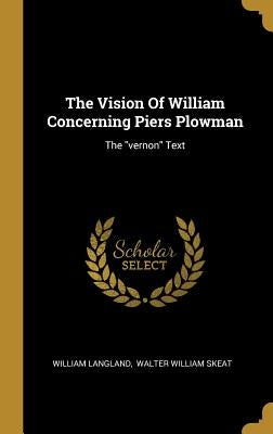 The Vision Of William Concerning Piers Plowman: The "vernon" Text by Langland, William