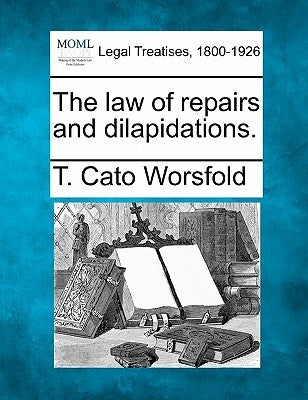 The Law of Repairs and Dilapidations. by Worsfold, T. Cato