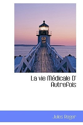 La Vie M Dicale D' Autrefois by Roger, Jules