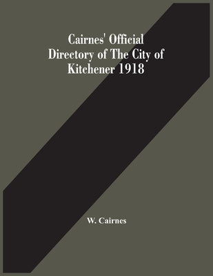 Cairnes' Official Directory Of The City Of Kitchener 1918 by Cairnes, W.